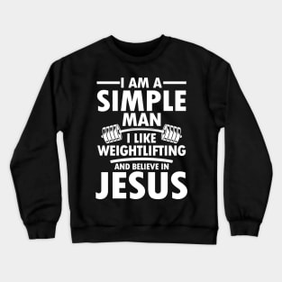 I am a Simple Man I Like Weightlifting and Believe in Jesus Crewneck Sweatshirt